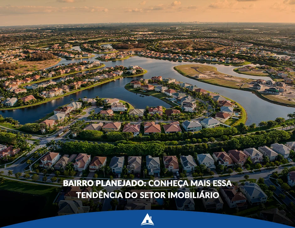 Bairro planejado: conheça mais essa tendência do setor imobiliário